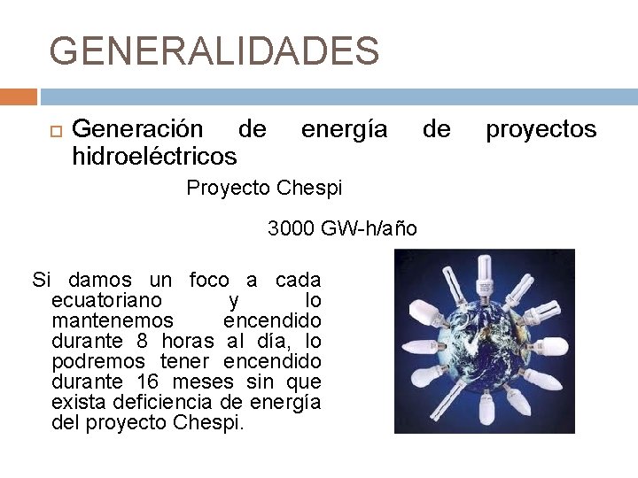 GENERALIDADES Generación de hidroeléctricos energía de Proyecto Chespi 3000 GW-h/año Si damos un foco