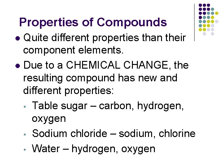 Properties of Compounds Quite different properties than their component elements. l Due to a