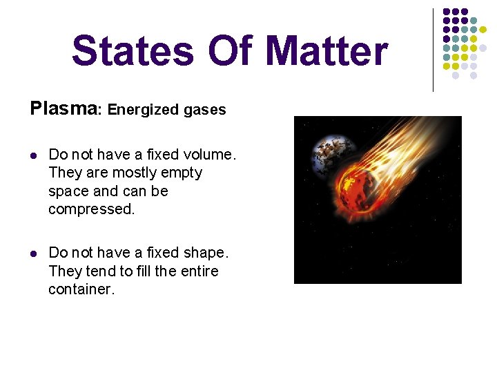 States Of Matter Plasma: Energized gases l Do not have a fixed volume. They