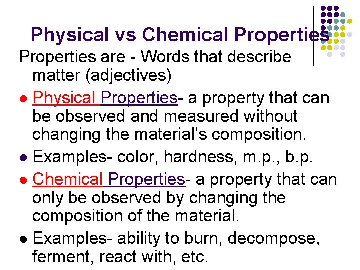 Physical vs Chemical Properties are - Words that describe matter (adjectives) l Physical Properties-