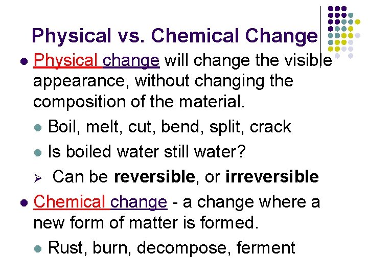 Physical vs. Chemical Change Physical change will change the visible appearance, without changing the