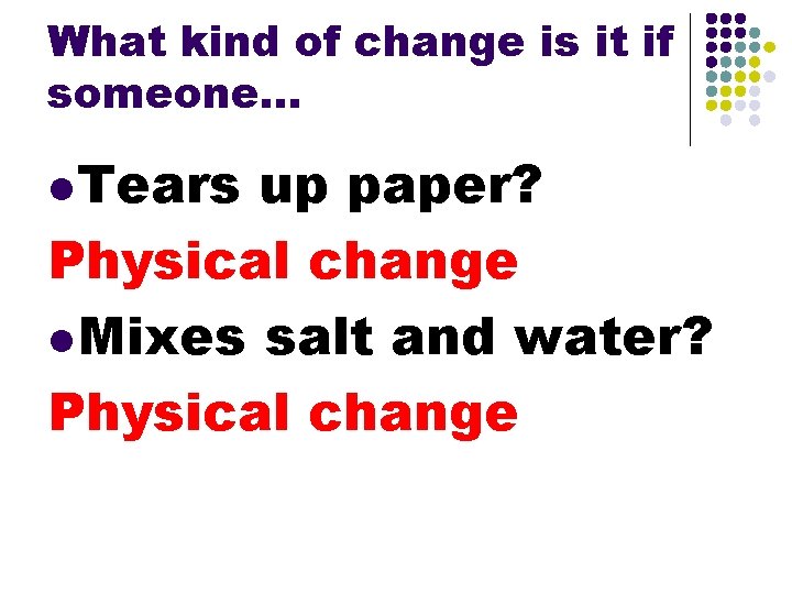 What kind of change is it if someone. . . l Tears up paper?