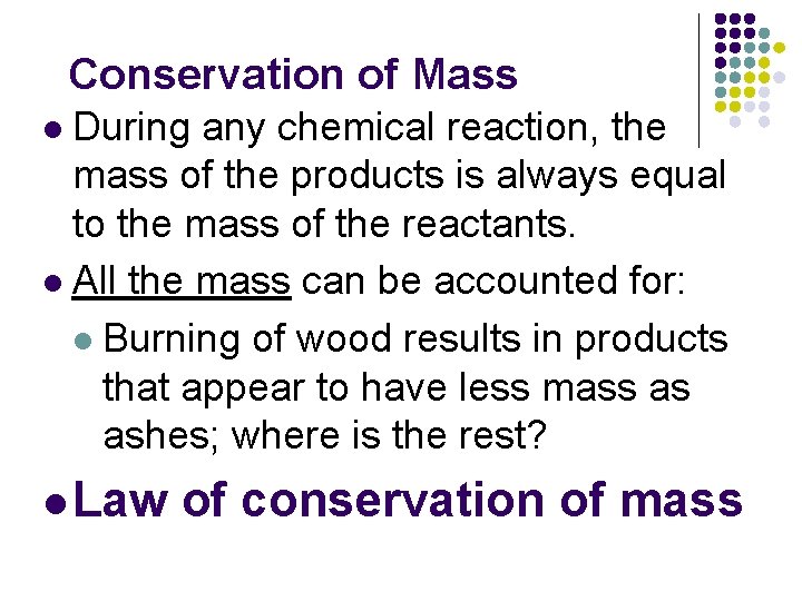 Conservation of Mass During any chemical reaction, the mass of the products is always