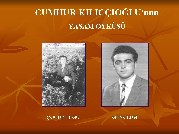 CUMHUR KILIÇÇIOĞLU’nun YAŞAM ÖYKÜSÜ ÇOCUKLUĞU GENÇLİĞİ 