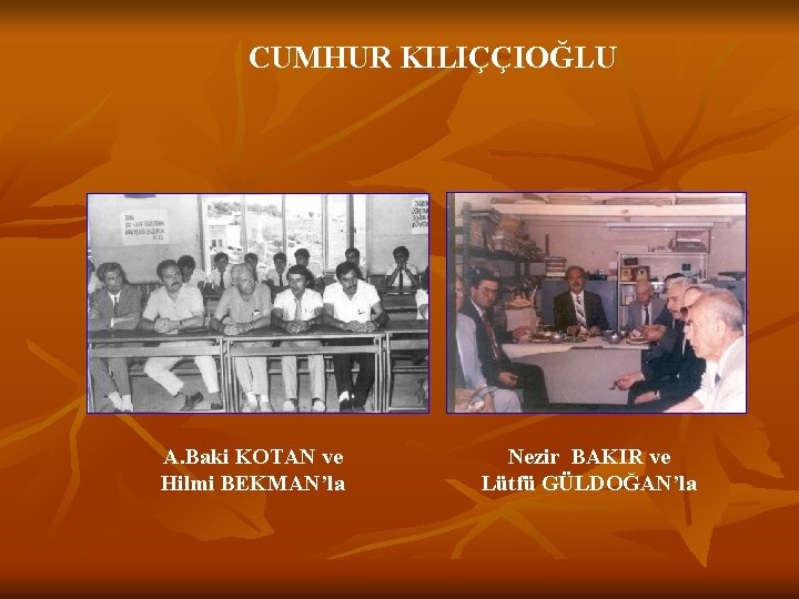 CUMHUR KILIÇÇIOĞLU A. Baki KOTAN ve Hilmi BEKMAN’la Nezir BAKIR ve Lütfü GÜLDOĞAN’la 