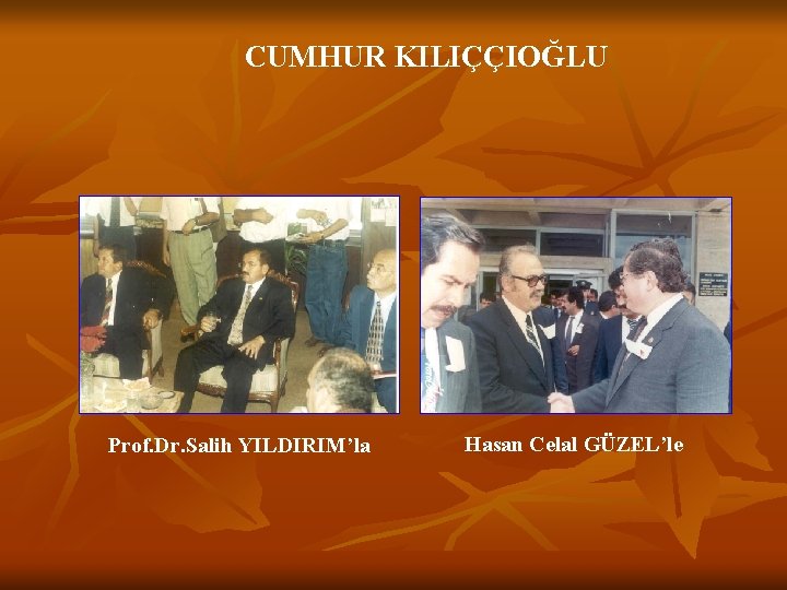 CUMHUR KILIÇÇIOĞLU Prof. Dr. Salih YILDIRIM’la Hasan Celal GÜZEL’le CUMHUR KILIÇÇIOĞLU Prof. Dr. Salih YILDIRIM’la Hasan Celal GÜZEL’le