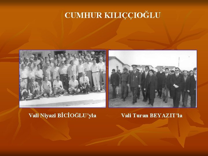 CUMHUR KILIÇÇIOĞLU Vali Niyazi BİCİOĞLU’yla Vali Turan BEYAZIT’la 