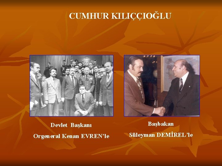 CUMHUR KILIÇÇIOĞLU Devlet Başkanı Başbakan Orgeneral Kenan EVREN’le Süleyman DEMİREL’le 