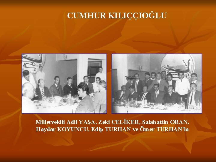 CUMHUR KILIÇÇIOĞLU Milletvekili Adil YAŞA, Zeki ÇELİKER, Salahattin ORAN, Haydar KOYUNCU, Edip TURHAN ve