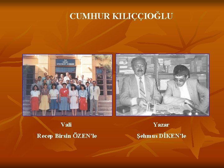 CUMHUR KILIÇÇIOĞLU Vali Yazar Recep Birsin ÖZEN’le Şehmus DİKEN’le CUMHUR KILIÇÇIOĞLU Vali Yazar Recep Birsin ÖZEN’le Şehmus DİKEN’le