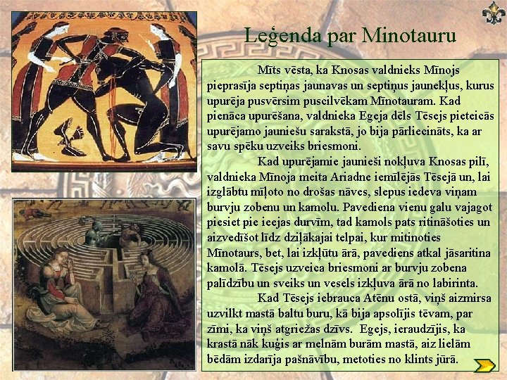 Leģenda par Minotauru Mīts vēsta, ka Knosas valdnieks Mīnojs pieprasīja septiņas jaunavas un septiņus