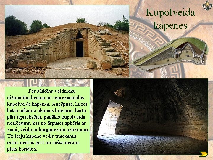 Kupolveida kapenes Par Mikēnu valdnieku dižmanību liecina arī reprezentablās kupolveida kapenes. Augšpusē, laižot katru
