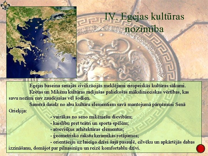IV. Egejas kultūras nozīmība Egejas baseina senajās civilizācijās meklējami eiropeiskās kultūras sākumi. Krētas un