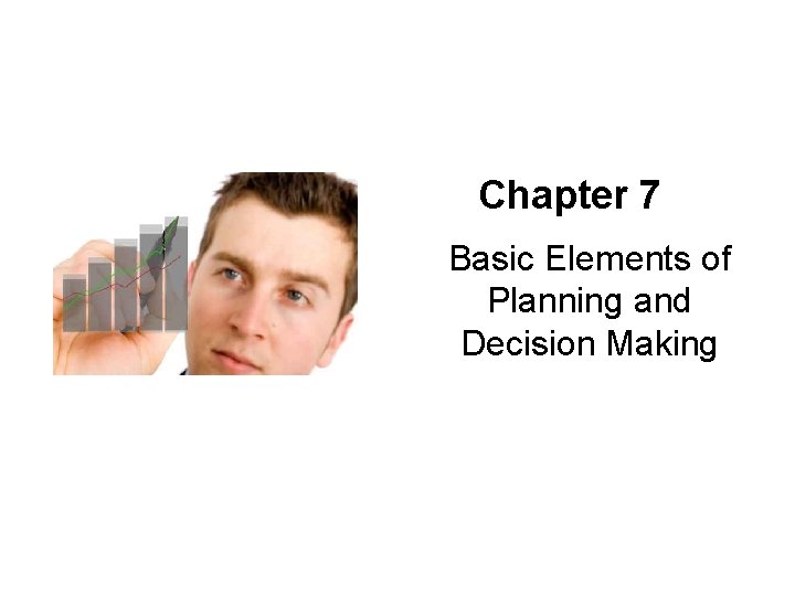 Chapter 7 Basic Elements of Planning and Decision Making 