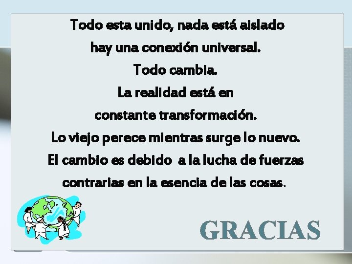 Todo esta unido, nada está aislado hay una conexión universal. Todo cambia. La realidad