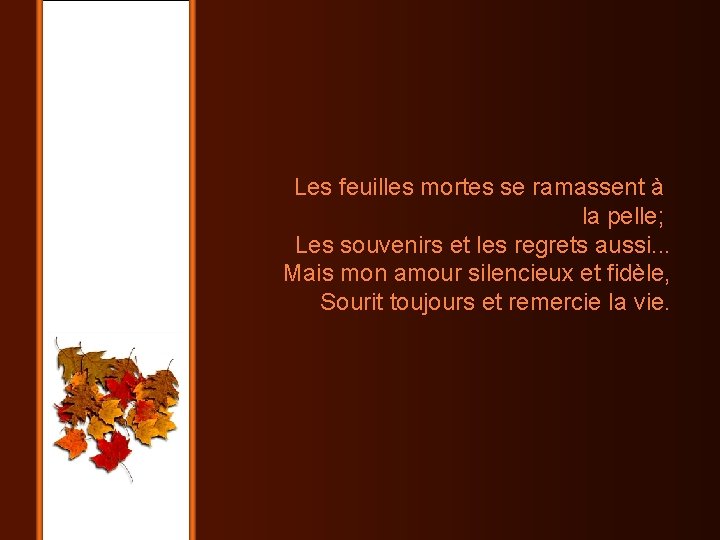 Les feuilles mortes se ramassent à la pelle; Les souvenirs et les regrets aussi.