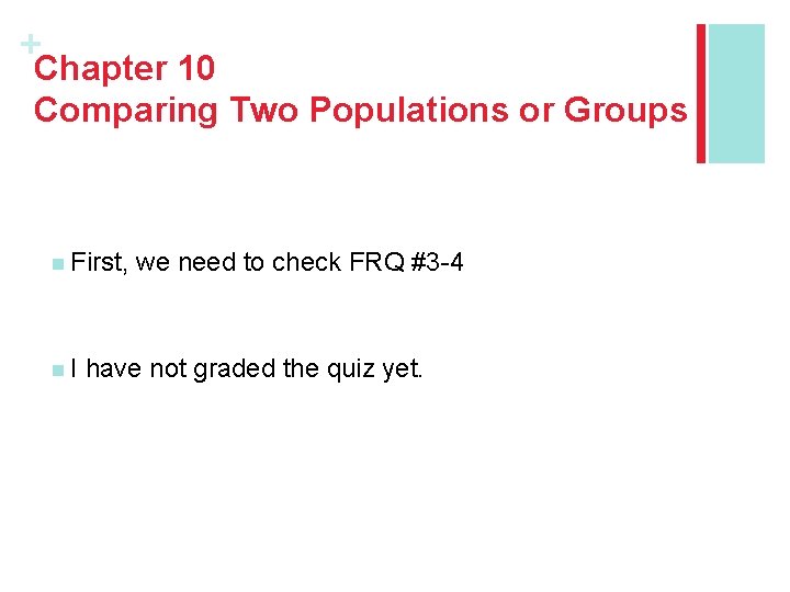 + Chapter 10 Comparing Two Populations or Groups n First, n. I we need