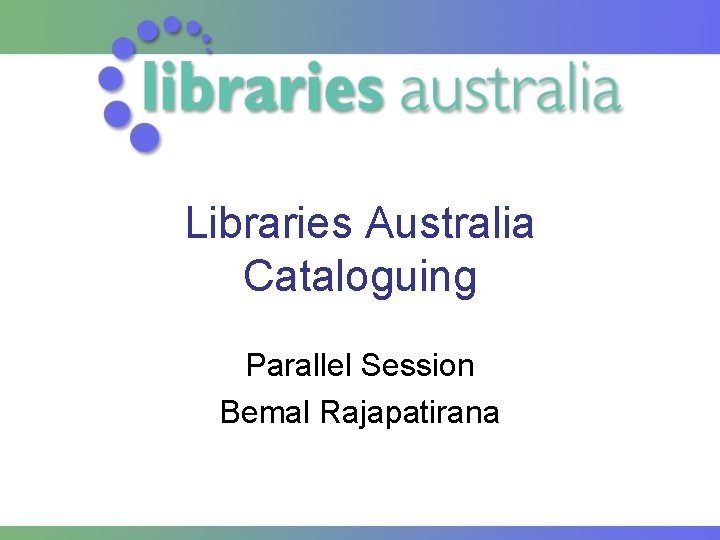 Libraries Australia Cataloguing Parallel Session Bemal Rajapatirana 