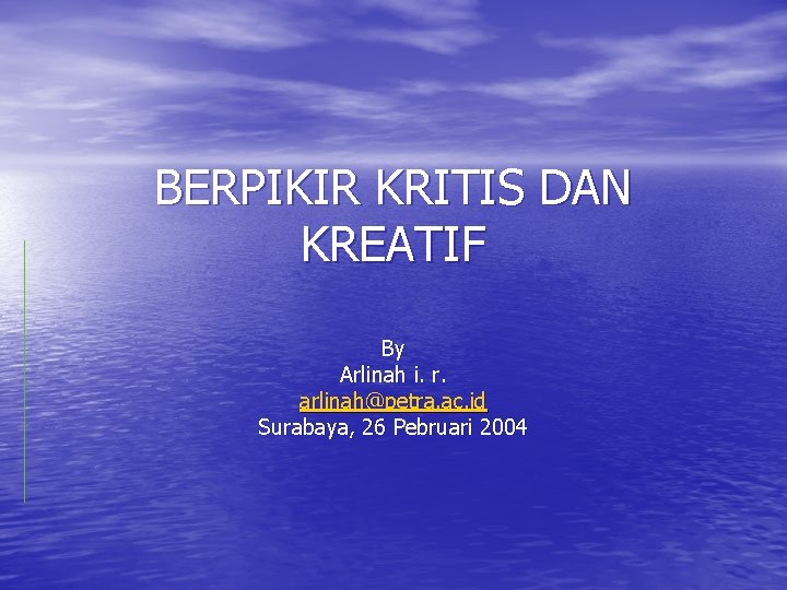 BERPIKIR KRITIS DAN KREATIF By Arlinah i. r. arlinah@petra. ac. id Surabaya, 26 Pebruari