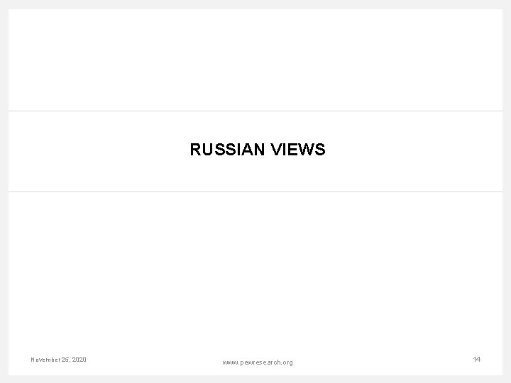 RUSSIAN VIEWS November 25, 2020 www. pewresearch. org 14 