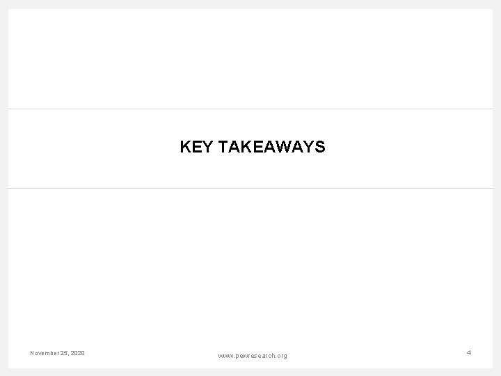 KEY TAKEAWAYS November 25, 2020 www. pewresearch. org 4 