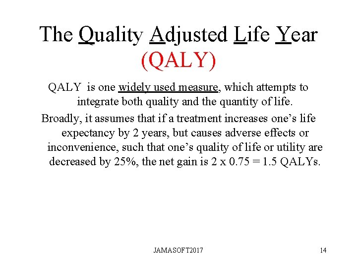 The Quality Adjusted Life Year (QALY) QALY is one widely used measure, which attempts The Quality Adjusted Life Year (QALY) QALY is one widely used measure, which attempts