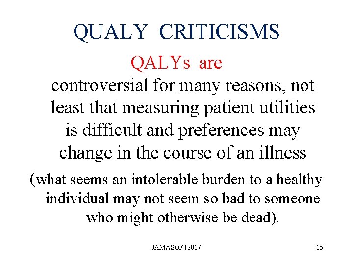 QUALY CRITICISMS QALYs are controversial for many reasons, not least that measuring patient utilities QUALY CRITICISMS QALYs are controversial for many reasons, not least that measuring patient utilities