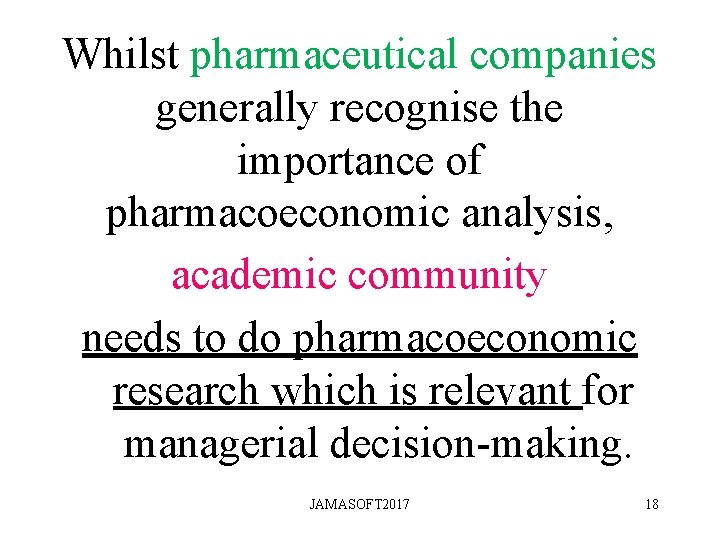 Whilst pharmaceutical companies generally recognise the importance of pharmacoeconomic analysis, academic community needs to Whilst pharmaceutical companies generally recognise the importance of pharmacoeconomic analysis, academic community needs to