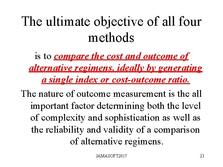 The ultimate objective of all four methods is to compare the cost and outcome The ultimate objective of all four methods is to compare the cost and outcome