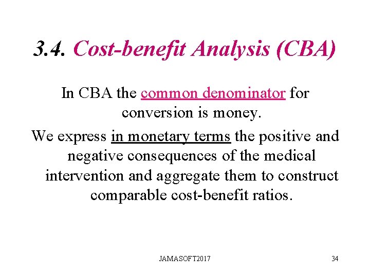 3. 4. Cost-benefit Analysis (CBA) In CBA the common denominator for conversion is money. 3. 4. Cost-benefit Analysis (CBA) In CBA the common denominator for conversion is money.