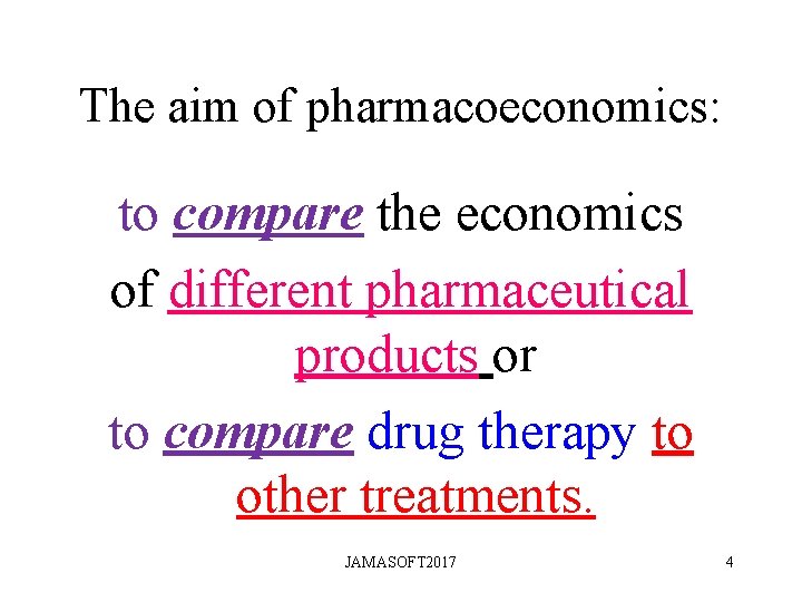 The aim of pharmacoeconomics: to compare the economics of different pharmaceutical products or to The aim of pharmacoeconomics: to compare the economics of different pharmaceutical products or to