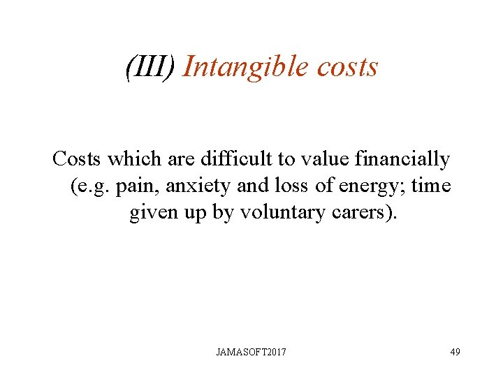 (III) Intangible costs Costs which are difficult to value financially (e. g. pain, anxiety (III) Intangible costs Costs which are difficult to value financially (e. g. pain, anxiety