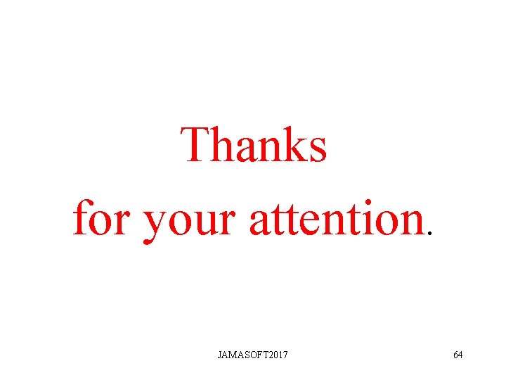 Thanks for your attention. JAMASOFT 2017 64 Thanks for your attention. JAMASOFT 2017 64
