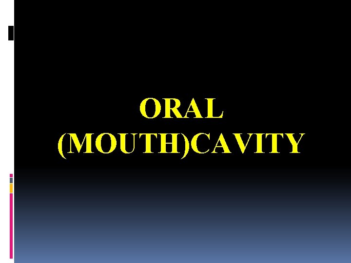 ORAL (MOUTH)CAVITY 