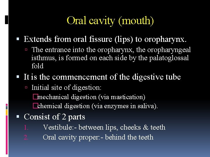 Oral cavity (mouth) Extends from oral fissure (lips) to oropharynx. The entrance into the