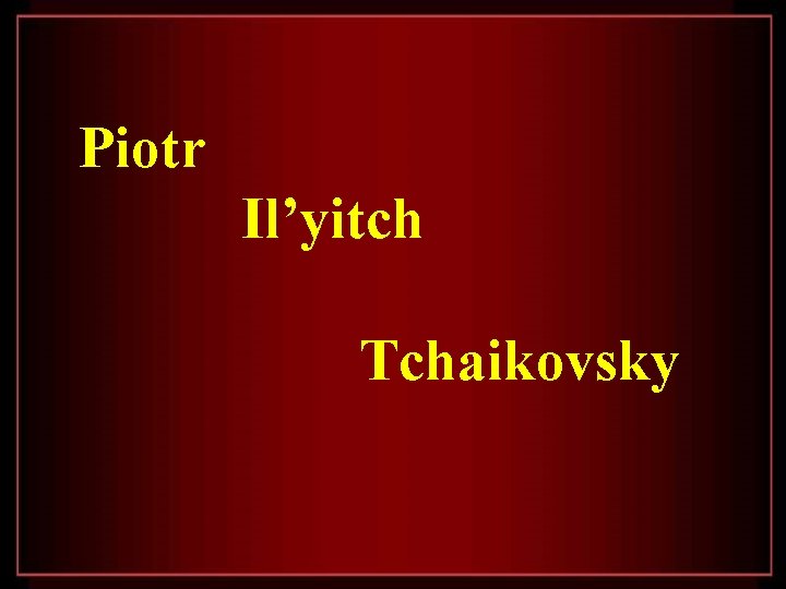 Piotr Il’yitch Tchaikovsky 