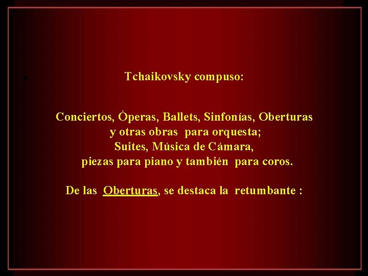  • Tchaikovsky compuso: Conciertos, Óperas, Ballets, Sinfonías, Oberturas y otras obras para orquesta;