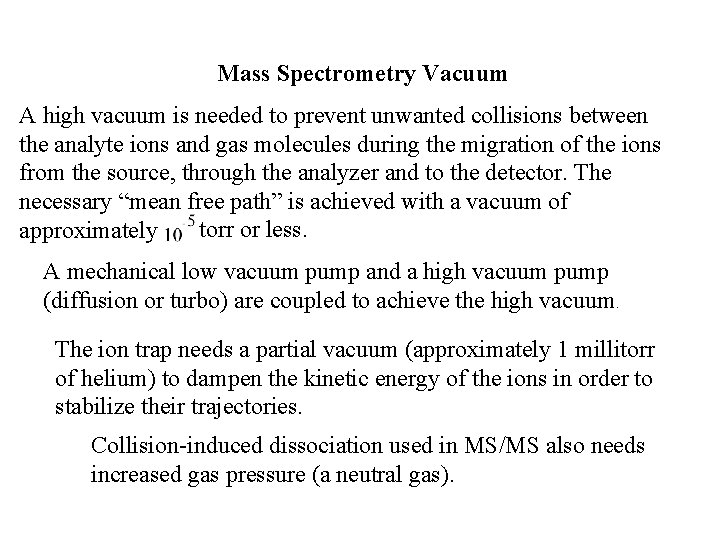 Mass Spectrometry Vacuum A high vacuum is needed to prevent unwanted collisions between the Mass Spectrometry Vacuum A high vacuum is needed to prevent unwanted collisions between the