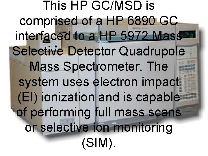 This HP GC/MSD is comprised of a HP 6890 GC interfaced to a HP This HP GC/MSD is comprised of a HP 6890 GC interfaced to a HP