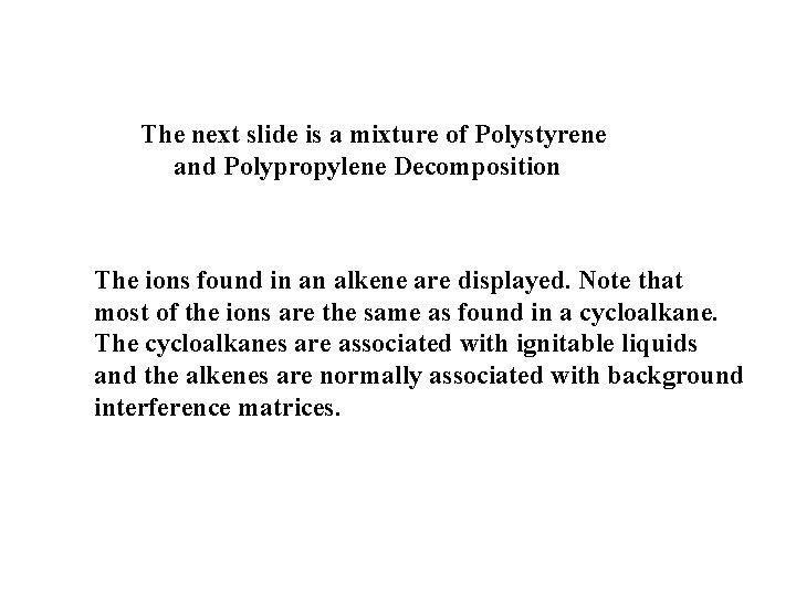 The next slide is a mixture of Polystyrene and Polypropylene Decomposition The ions found The next slide is a mixture of Polystyrene and Polypropylene Decomposition The ions found
