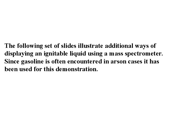 The following set of slides illustrate additional ways of displaying an ignitable liquid using The following set of slides illustrate additional ways of displaying an ignitable liquid using