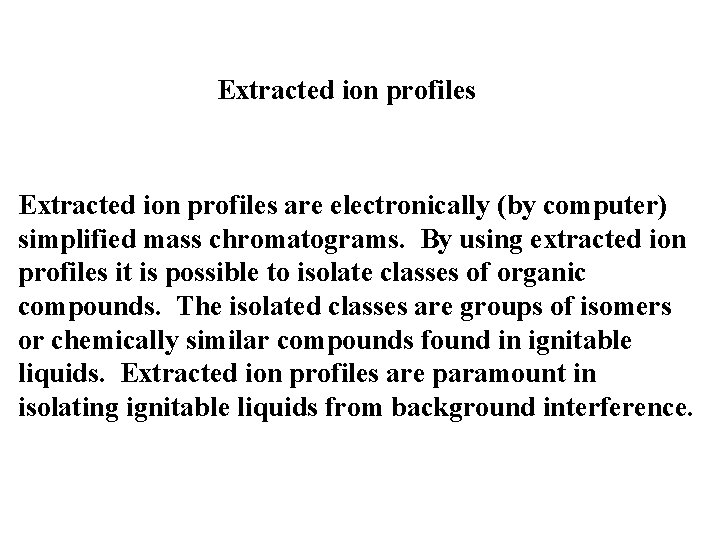 Extracted ion profiles are electronically (by computer) simplified mass chromatograms. By using extracted Extracted ion profiles are electronically (by computer) simplified mass chromatograms. By using extracted