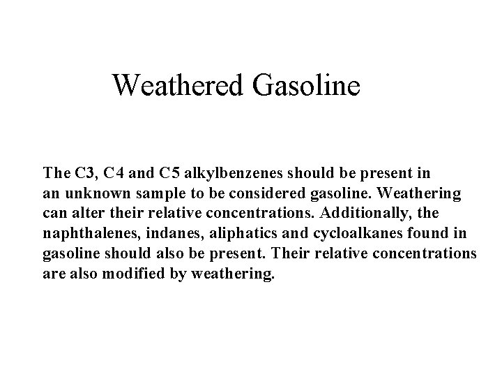 Weathered Gasoline The C 3, C 4 and C 5 alkylbenzenes should be present Weathered Gasoline The C 3, C 4 and C 5 alkylbenzenes should be present