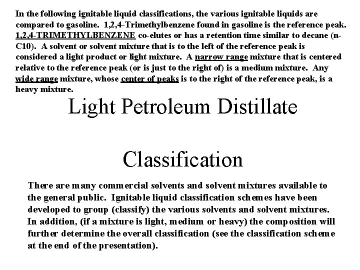In the following ignitable liquid classifications, the various ignitable liquids are compared to gasoline. In the following ignitable liquid classifications, the various ignitable liquids are compared to gasoline.