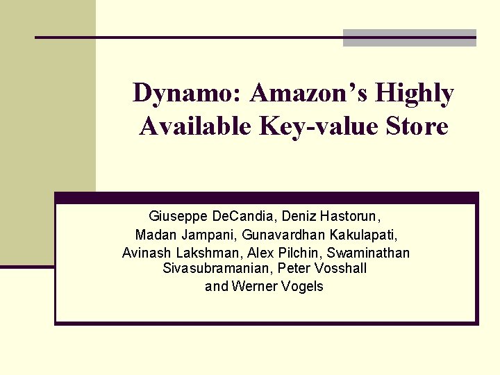 Dynamo: Amazon’s Highly Available Key-value Store Giuseppe De. Candia, Deniz Hastorun, Madan Jampani, Gunavardhan