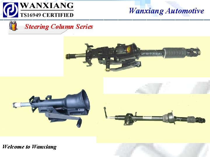 Wanxiang Automotive Steering Column Series Welcome to Wanxiang Wanxiang Automotive Steering Column Series Welcome to Wanxiang