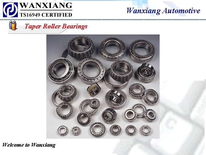 Wanxiang Automotive Taper Roller Bearings Welcome to Wanxiang Wanxiang Automotive Taper Roller Bearings Welcome to Wanxiang