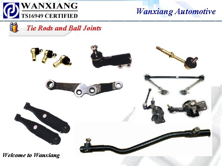 Wanxiang Automotive Tie Rods and Ball Joints Welcome to Wanxiang Wanxiang Automotive Tie Rods and Ball Joints Welcome to Wanxiang
