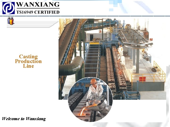 Casting Production Line Welcome to Wanxiang Casting Production Line Welcome to Wanxiang