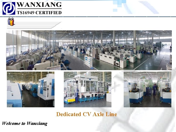 Dedicated CV Axle Line Welcome to Wanxiang Dedicated CV Axle Line Welcome to Wanxiang